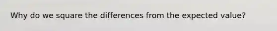 Why do we square the differences from the expected value?