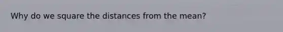 Why do we square the distances from the mean?