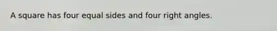 A square has four equal sides and four right angles.