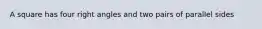 A square has four right angles and two pairs of parallel sides