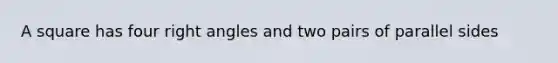 A square has four <a href='https://www.questionai.com/knowledge/kIh722csLJ-right-angle' class='anchor-knowledge'>right angle</a>s and two pairs of parallel sides