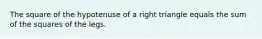 The square of the hypotenuse of a right triangle equals the sum of the squares of the legs.
