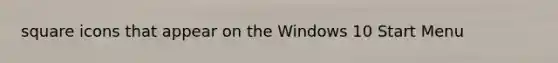 square icons that appear on the Windows 10 Start Menu