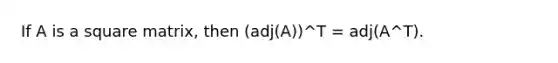 If A is a square matrix, then (adj(A))^T = adj(A^T).