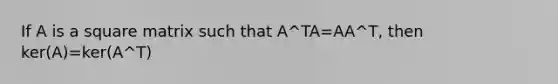 If A is a square matrix such that A^TA=AA^T, then ker(A)=ker(A^T)