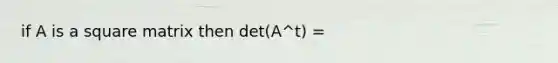 if A is a square matrix then det(A^t) =