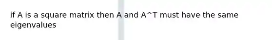 if A is a square matrix then A and A^T must have the same eigenvalues