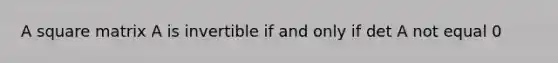 A square matrix A is invertible if and only if det A not equal 0