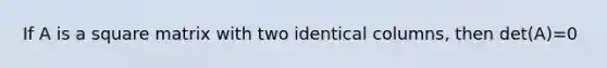 If A is a square matrix with two identical columns, then det(A)=0