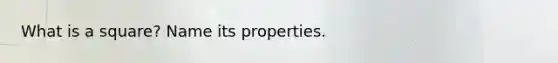 What is a square? Name its properties.