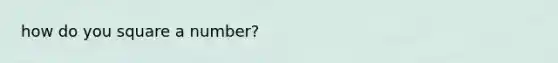 how do you square a number?