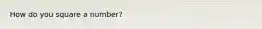 How do you square a number?