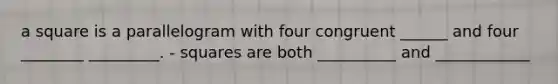 a square is a parallelogram with four congruent ______ and four ________ _________. - squares are both __________ and ____________