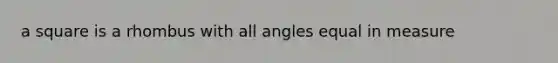 a square is a rhombus with all angles equal in measure