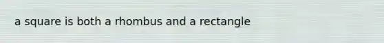 a square is both a rhombus and a rectangle