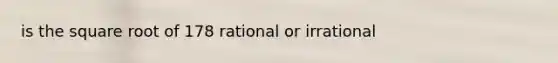 is the square root of 178 rational or irrational