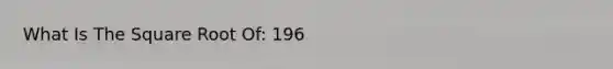 What Is The Square Root Of: 196