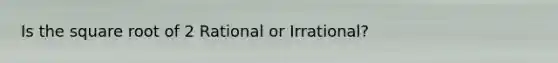 Is the square root of 2 Rational or Irrational?