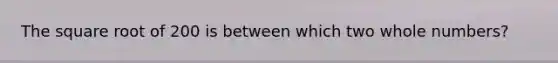 The square root of 200 is between which two <a href='https://www.questionai.com/knowledge/kHClMPgTfV-whole-numbers' class='anchor-knowledge'>whole numbers</a>?