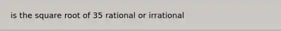 is the square root of 35 rational or irrational