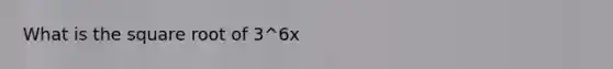 What is the square root of 3^6x