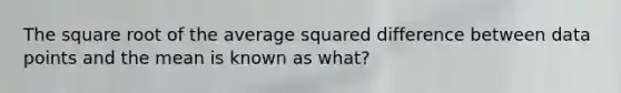 The square root of the average squared difference between data points and the mean is known as what?