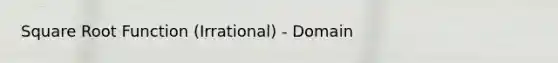 Square Root Function (Irrational) - Domain