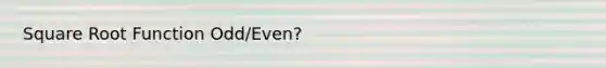 Square Root Function Odd/Even?