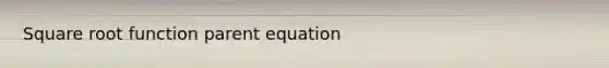 Square root function parent equation