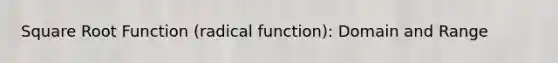 Square Root Function (radical function): Domain and Range