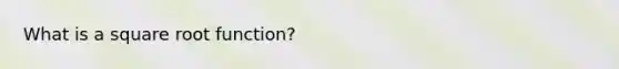 What is a square root function?