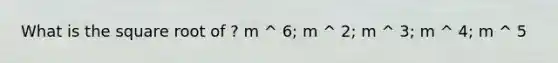 What is the square root of ? m ^ 6; m ^ 2; m ^ 3; m ^ 4; m ^ 5