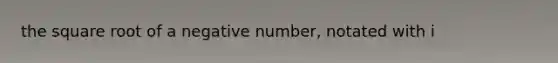 the square root of a negative number, notated with i