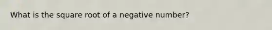 What is the square root of a negative number?