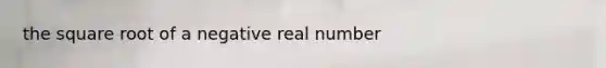 the square root of a negative real number