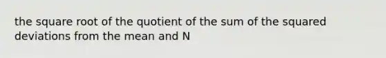 the square root of the quotient of the sum of the squared deviations from the mean and N