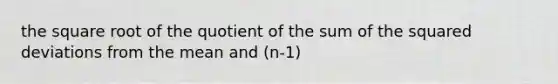 the square root of the quotient of the sum of the squared deviations from the mean and (n-1)