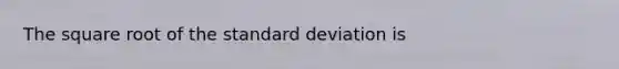 The square root of the standard deviation is