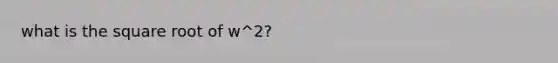 what is the square root of w^2?