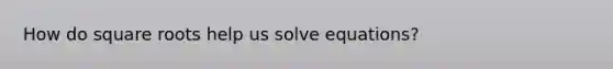 How do square roots help us solve equations?