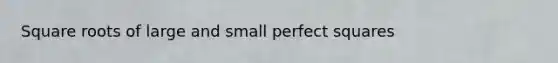 Square roots of large and small perfect squares