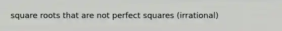 square roots that are not perfect squares (irrational)