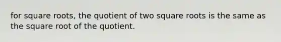 for square roots, the quotient of two square roots is the same as the square root of the quotient.