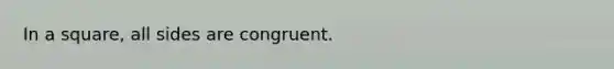 In a square, all sides are congruent.