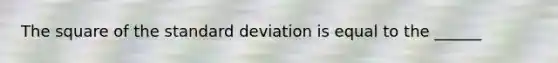 The square of the <a href='https://www.questionai.com/knowledge/kqGUr1Cldy-standard-deviation' class='anchor-knowledge'>standard deviation</a> is equal to the ______