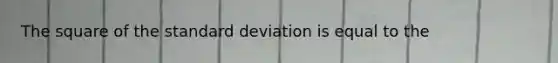 The square of the <a href='https://www.questionai.com/knowledge/kqGUr1Cldy-standard-deviation' class='anchor-knowledge'>standard deviation</a> is equal to the