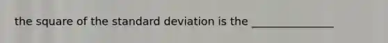 the square of the standard deviation is the _______________