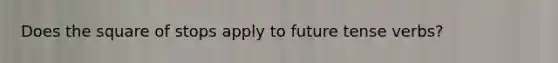 Does the square of stops apply to future tense verbs?