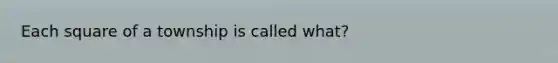 Each square of a township is called what?