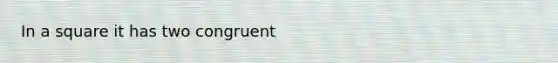 In a square it has two congruent